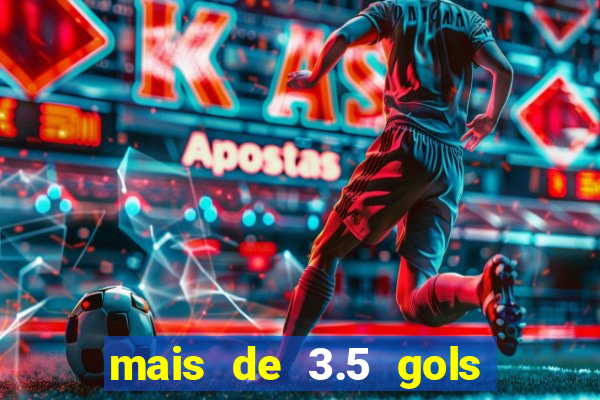 mais de 3.5 gols o que significa